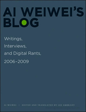 Ai Weiwei's Blog : Writings, Interviews, and Digital Rants, 2006 - 2009