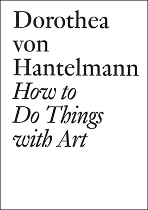 How to Do Things with Art : The Meanings of Art's Performativity