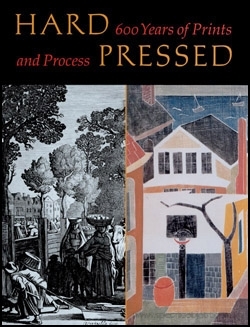 Hard Pressed: 600 Years of Prints and Process David Platzker and Elizabeth Wyckoff