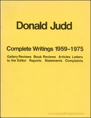 Donald Judd : Complete Writings 1959 - 1975, Gallery Reviews, Book Reviews, Articles, Letters to the Editor, Reports, Statements, Complaints