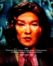 1984 : A Case Study in Finding an Appropriate TV Newswoman (A CBS Docudrama in Words and Pictures)