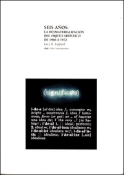 Seis Años : La Desmaterialización del Objeto Artístico de 1966 a 1972 [ Six Years : The Dematerialization of the Art Object from 1966 to 1972 ]