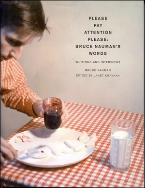 Please Pay Attention Please : Bruce Nauman's Words, Writings and Interviews