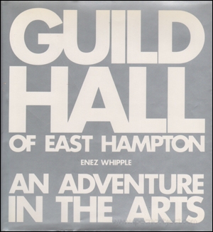Guild Hall in East Hampton : An Adventure in the Arts