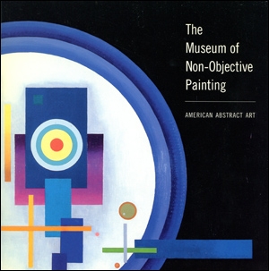 The Museum of Non-Objective Painting : American Abstract Art