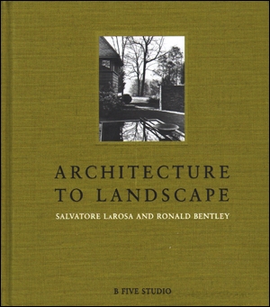 Architecture to Landscape : Salvatore LaRosa and Ronald Bentley, B Five Studio