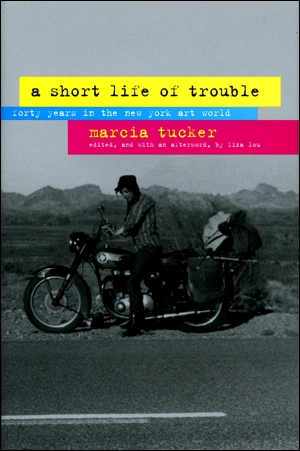 Marcia Tucker, A Short Life of Trouble : Forty Years in the New York Art World