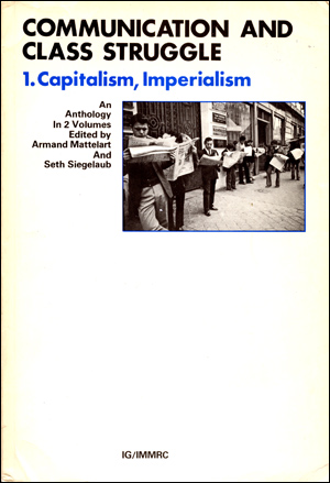 Communication and Class Struggle : 1. Capitalism, Imperialism, An Anthology in 2 Volumes edited by Armand Mattelart and Seth Siegelaub