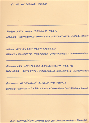 Live in Your Head : When Attitudes Become Form : Works, Concepts, Processes, Situations, Information / wenn Attitüden Form werden : Werke, Konzepte, Vorgänge, Situationen, Information / quand les attitudes deviennent forme : oeuvres, concepts, processus, situations, information / quando attitudini diventano forma : opere, concetti, processi, situazioni, informazione