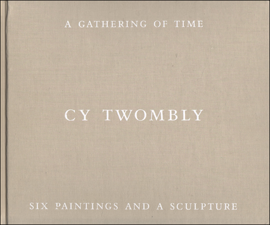 A Gathering of Time : Cy Twombly, Six Paintings and a Sculpture