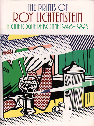 The Prints of Roy Lichtenstein : A Catalogue Raisonné 1948 - 1993