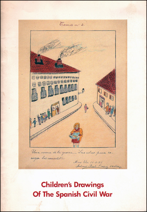 Children's Drawings of the Spanish Civil War : A Collection of 153 Drawings by Children Living in Refugee Colonies During the War