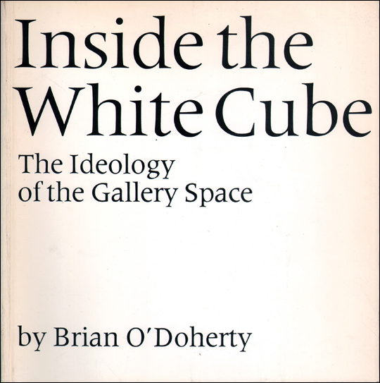 Inside the White Cube : The Ideology of the Gallery Space