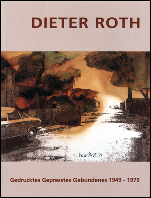 Dieter Roth : Gedrucktes Gepresstes Gebundenes 1949 - 1979 / Printed Pressed Bound 1949 - 1979