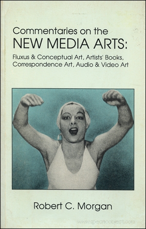 Commentaries on the New Media Arts : Fluxus & Conceptual Art, Artists' Books, Correspondence Art, Audio & Video Art