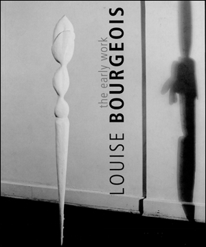 Louise Bourgeois : The Early Work