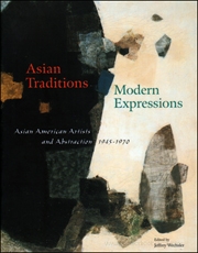 Asian Traditions - Modern Expressions : Asian American Artists and Abstraction, 1945 - 1970
