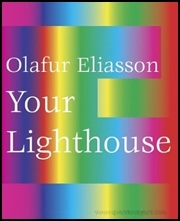 Olafur Eliasson : Your Lighthouse, Works with Light 1991 - 2004