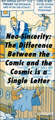 Neo-Sincerity : The Difference Between the Comic and the Cosmic is a Single Letter