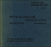 Katalog der Originalabgüsse, Heft 9 : Mittelalterliche Grossplastik, Deutschland / Frankreich