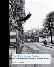 The Myth of Nouveau Réalisme : Art and the Performative in Postwar France