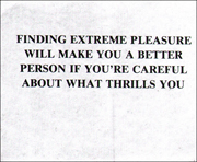 FINDING EXTREME PLEASURE WILL MAKE YOU A BETTER PERSON IF YOU'RE CAREFUL ABOUT WHAT THRILLS YOU