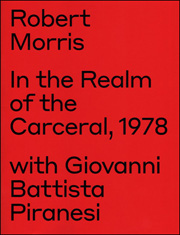 Robert Morris : In the Realm of the Carceral, 1978 with Giovanni Battista Piranesi