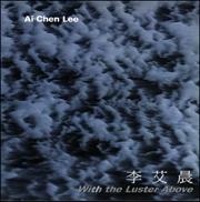 Ai-Chen Lee : With the Luster Above