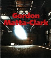 Gordon Matta-Clark : A Retrospective